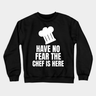 Have No Fear The Chef Is Here - Funny Chef Crewneck Sweatshirt